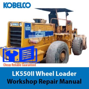 Kobelco LK600 Wheel Loader Workshop Repair Manual, displaying the loader with technical graphics and repair instructions