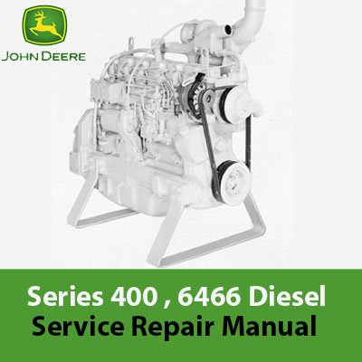 Service repair manual for John Deere Series 400, focusing on 6466 diesel engines, including maintenance and repair guidelines