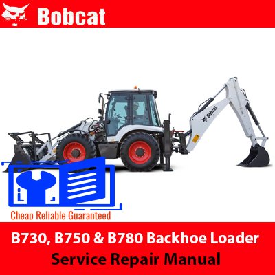 Bobcat B730 Backhoe Loader Bobcat B750 Backhoe Loader Bobcat B780 Backhoe Loader
