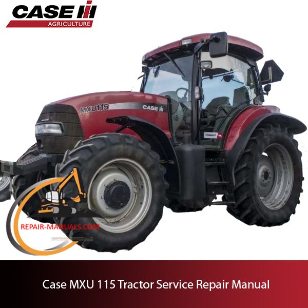 the service repair manual for Case MXU 115 tractor, including maintenance tips and troubleshooting guides
