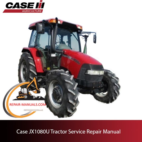 the service repair manual for Case JX1080U tractor, including maintenance tips and troubleshooting guides