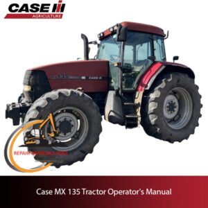Case MX135 tractor operator's manual, providing essential information on operation, maintenance, and safety procedures