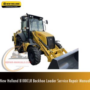 Service repair manual cover for New Holland B100CLR Backhoe Loader, featuring technical illustrations, detailed repair and maintenance instructions